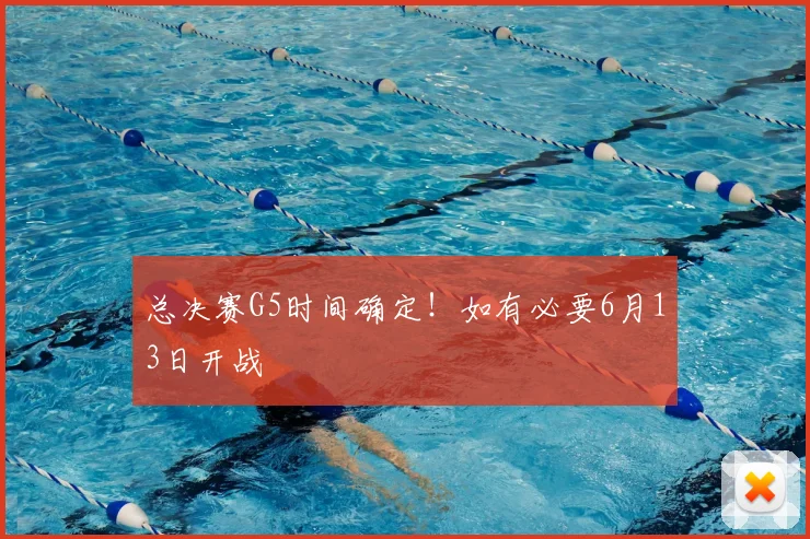 总决赛G5时间确定!如有必要6月13日开战