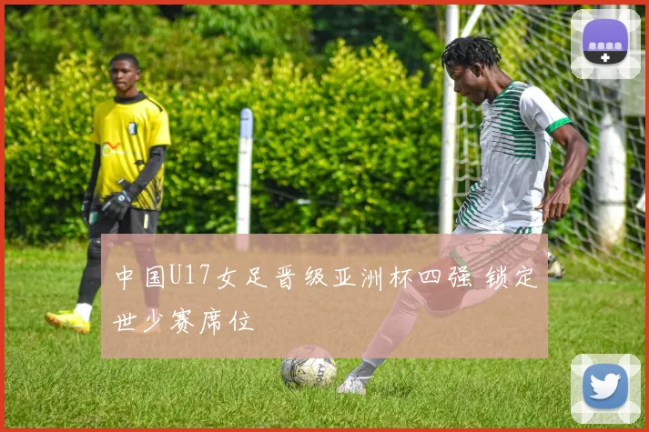 中国U17女足晋级亚洲杯四强 锁定世少赛席位
