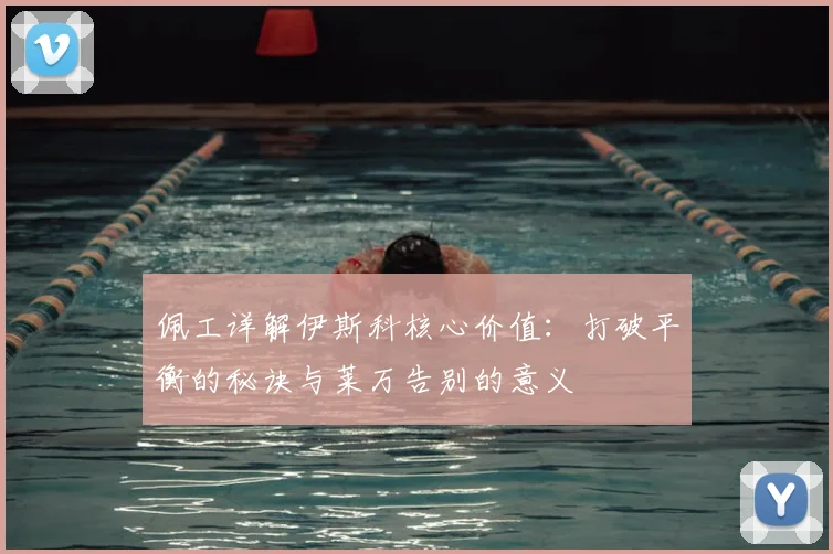 佩工详解伊斯科核心价值：打破平衡的秘诀与莱万告别的意义